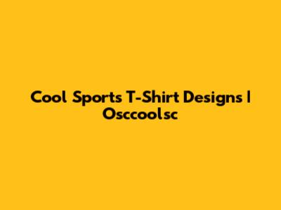 Cool Sports T-Shirt Designs | Osccoolsc