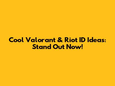Cool Valorant & Riot ID Ideas: Stand Out Now!