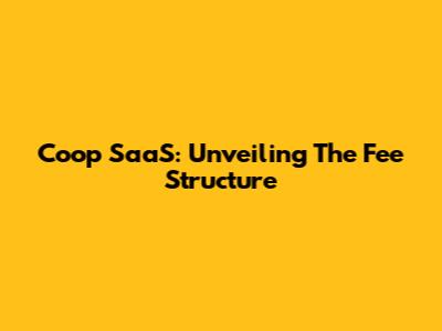 Coop SaaS: Unveiling The Fee Structure