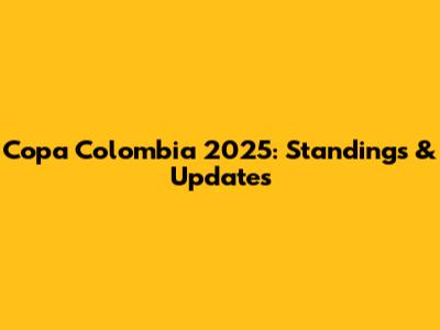 Copa Colombia 2025: Standings & Updates