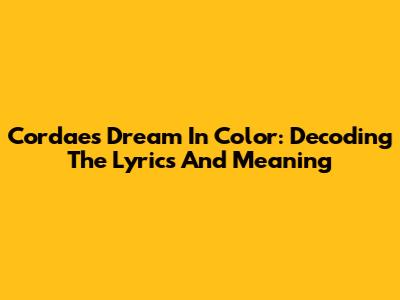 Cordae's Dream In Color: Decoding The Lyrics And Meaning