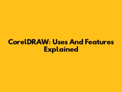 CorelDRAW: Uses And Features Explained
