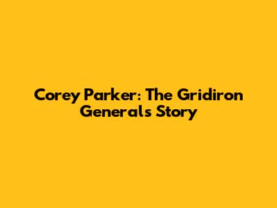 Corey Parker: The Gridiron General's Story