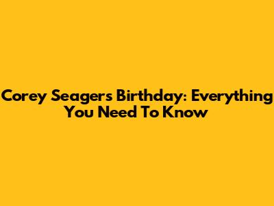 Corey Seager's Birthday: Everything You Need To Know