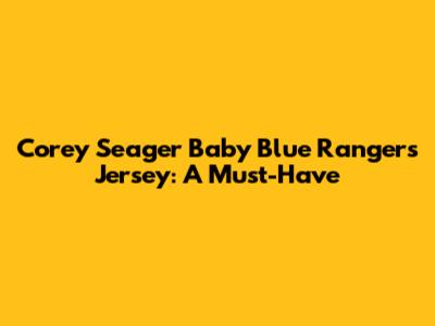 Corey Seager Baby Blue Rangers Jersey: A Must-Have