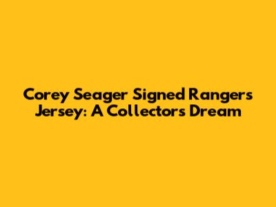 Corey Seager Signed Rangers Jersey: A Collector's Dream