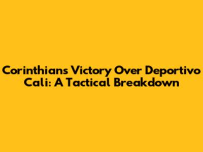 Corinthians' Victory Over Deportivo Cali: A Tactical Breakdown