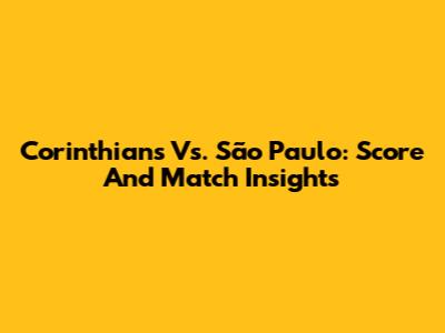 Corinthians Vs. São Paulo: Score And Match Insights