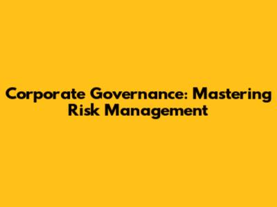 Corporate Governance: Mastering Risk Management