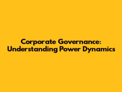 Corporate Governance: Understanding Power Dynamics