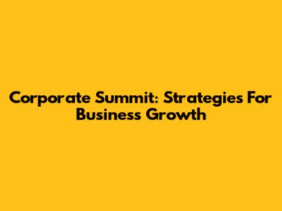 Corporate Summit: Strategies For Business Growth
