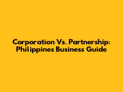 Corporation Vs. Partnership: Philippines Business Guide