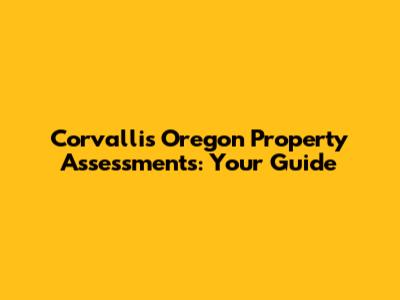 Corvallis Oregon Property Assessments: Your Guide