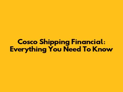Cosco Shipping Financial: Everything You Need To Know