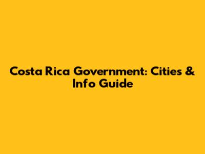 Costa Rica Government: Cities & Info Guide