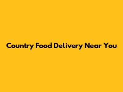 Country Food Delivery Near You