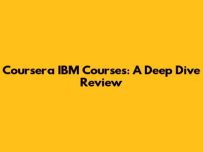 Coursera IBM Courses: A Deep Dive Review