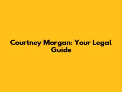 Courtney Morgan: Your Legal Guide
