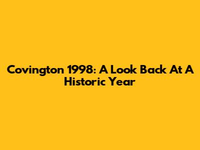 Covington 1998: A Look Back At A Historic Year