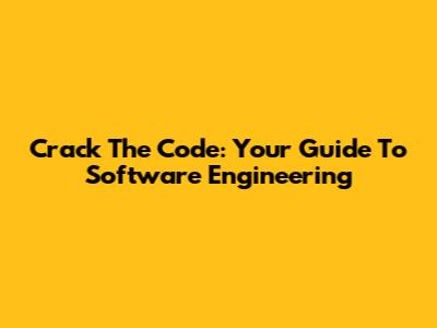 Crack The Code: Your Guide To Software Engineering