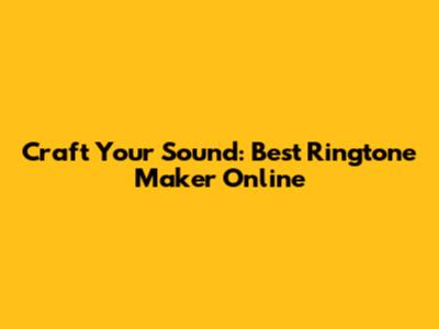 Craft Your Sound: Best Ringtone Maker Online