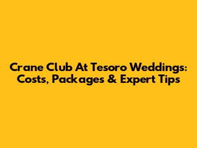 Crane Club At Tesoro Weddings: Costs, Packages & Expert Tips