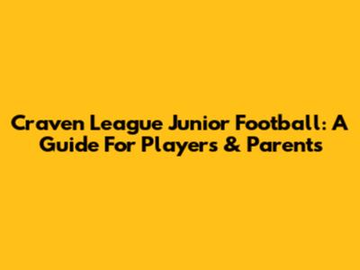 Craven League Junior Football: A Guide For Players & Parents