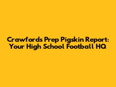 Crawford's Prep Pigskin Report: Your High School Football HQ