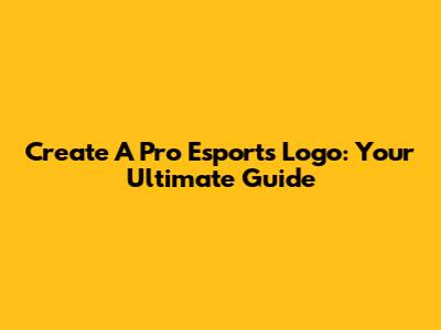 Create A Pro Esports Logo: Your Ultimate Guide