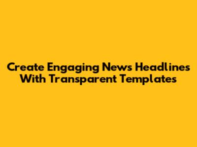 Create Engaging News Headlines With Transparent Templates