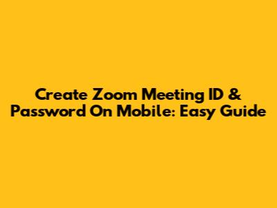 Create Zoom Meeting ID & Password On Mobile: Easy Guide