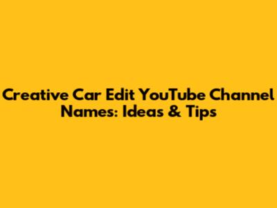 Creative Car Edit YouTube Channel Names: Ideas & Tips