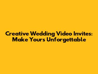 Creative Wedding Video Invites: Make Yours Unforgettable