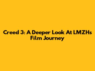 Creed 3: A Deeper Look At LMZH's Film Journey