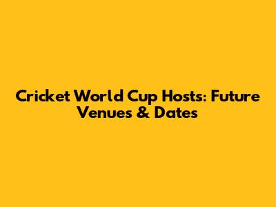 Cricket World Cup Hosts: Future Venues & Dates
