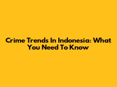 Crime Trends In Indonesia: What You Need To Know
