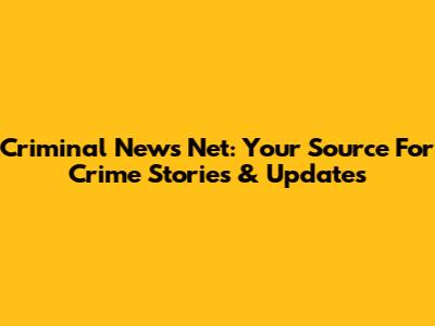 Criminal News Net: Your Source For Crime Stories & Updates