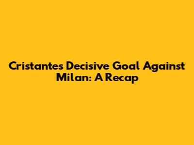 Cristante's Decisive Goal Against Milan: A Recap