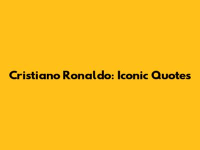 Cristiano Ronaldo: Iconic Quotes