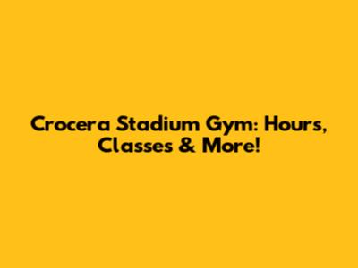 Crocera Stadium Gym: Hours, Classes & More!