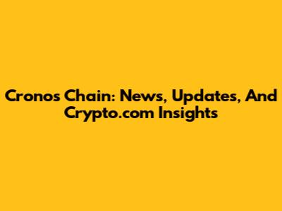 Cronos Chain: News, Updates, And Crypto.com Insights