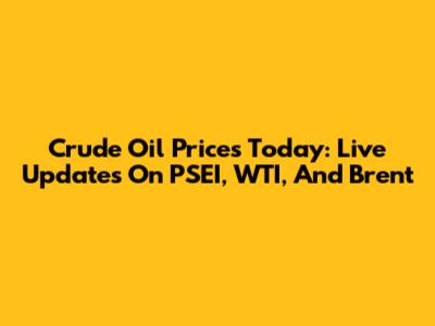 Crude Oil Prices Today: Live Updates On PSEI, WTI, And Brent