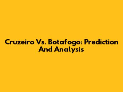 Cruzeiro Vs. Botafogo: Prediction And Analysis
