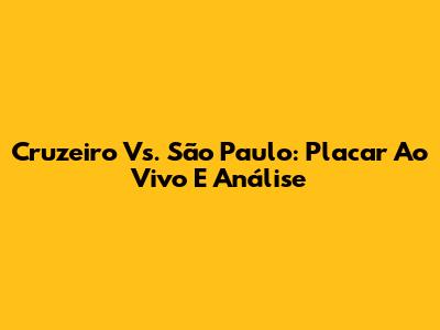 Cruzeiro Vs. São Paulo: Placar Ao Vivo E Análise