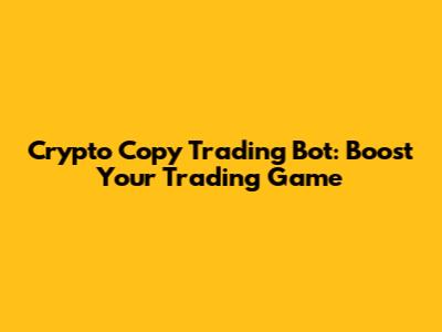 Crypto Copy Trading Bot: Boost Your Trading Game
