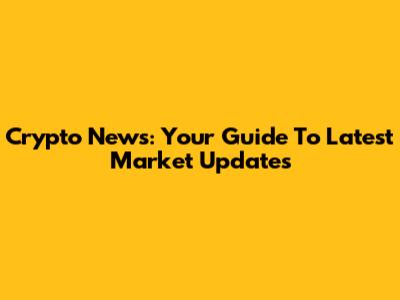 Crypto News: Your Guide To Latest Market Updates