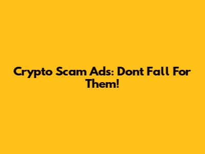 Crypto Scam Ads: Don't Fall For Them!