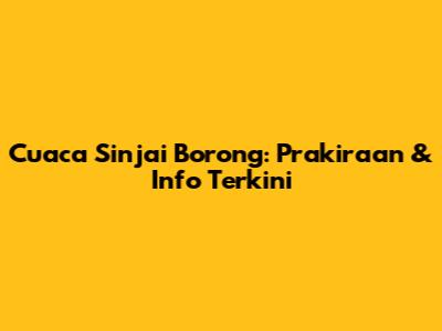 Cuaca Sinjai Borong: Prakiraan & Info Terkini