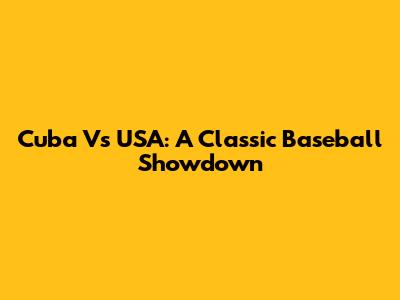 Cuba Vs USA: A Classic Baseball Showdown