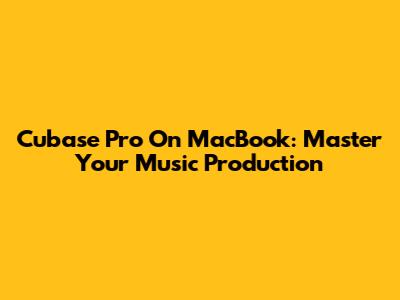 Cubase Pro On MacBook: Master Your Music Production